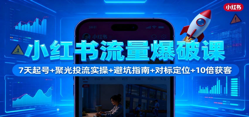 小红书流量爆破课：7天起号+聚光投流实操+避坑指南+对标定位+10倍获客-摇钱树